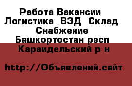 Работа Вакансии - Логистика, ВЭД, Склад, Снабжение. Башкортостан респ.,Караидельский р-н